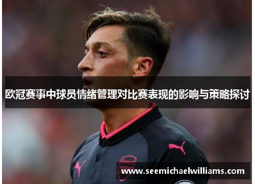 欧冠赛事中球员情绪管理对比赛表现的影响与策略探讨